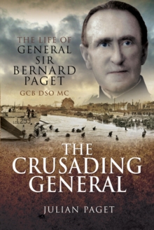 The Crusading General : The Life of General Sir Bernard Paget GCB DSO MC