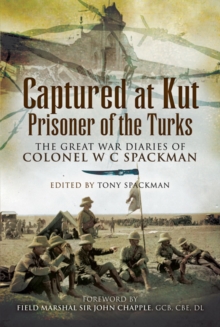 Captured at Kut, Prisoner of the Turks : The Great War Diaries of Colonel W C Spackman