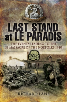 Last Stand at le Paradis : The Events Leading to the SS Massacre of the Norfolks 1940