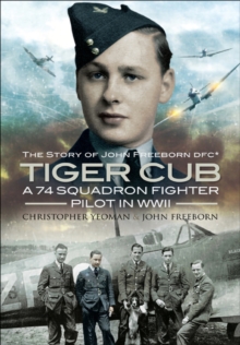 Tiger Cub : A 74 Squadron Fighter Pilot in WWII: The Story of John Freeborn DFC*