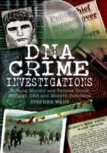 DNA Crime Investigations : Solving Murder and Serious Crime Through DNA and Modern Forensics