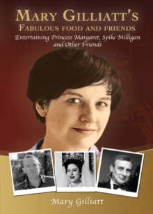 Mary Gilliatt's Fabulous Food and Friends : Entertaining Princess Margaret, Spike Milligan and Other Friends