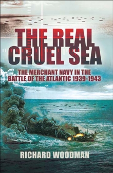 The Real Cruel Sea : The Merchant Navy in the Battle of the Atlantic, 1939-1943