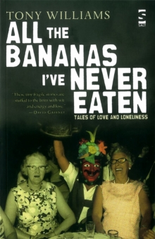 All the Bananas Ive Never Eaten : Tales of Love and Loneliness