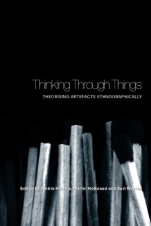 Thinking Through Things : Theorising Artefacts Ethnographically, Paperback / softback Book Thinking Through Things : Theorising Artefacts Ethnographically, Paperback / softback Book