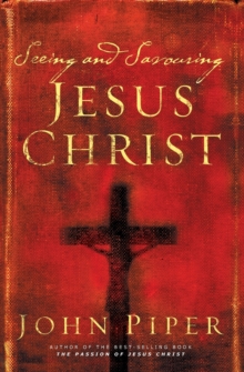 Seeing and Savouring Jesus Christ, Paperback / softback Book Seeing and Savouring Jesus Christ, Paperback / softback Book