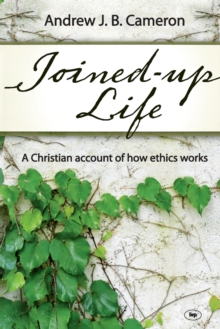 Joined-up Life : A Christian Account of How Ethics Works, Paperback / softback Book Joined-up Life : A Christian Account of How Ethics Works, Paperback / softback Book