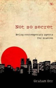 Not So Secret : Being Contemporary Agents for Mission, Paperback / softback Book Not So Secret : Being Contemporary Agents for Mission, Paperback / softback Book