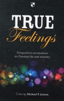 True Feelings : Perspectives on Emotions in Christian Life and Ministry, Paperback / softback Book True Feelings : Perspectives on Emotions in Christian Life and Ministry, Paperback / softback Book