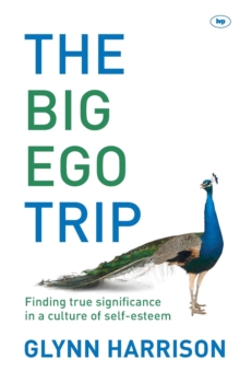 The Big Ego Trip : Finding True Significance in a Culture of Self-esteem, Paperback / softback Book The Big Ego Trip : Finding True Significance in a Culture of Self-esteem, Paperback / softback Book