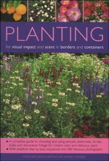 Planting for Visual Impact and Scent in Borders and Containers : A Complete Guide to Choosing and Using Annuals, Perennials, Shrubs, Bulbs and Decorative Foliage, with Practical Step-by-Step Sequences