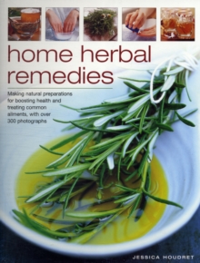 Home Herbal Remedies : Making Natural Preparations for Boosting Health and Treating Common Ailments with Over 300 Photographs, Paperback Book Home Herbal Remedies : Making Natural Preparations for Boosting Health and Treating Common Ailments with Over 300 Photographs, Paperback Book