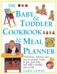 The Baby & Toddler Cookbook & Meal Planner : Nutritious, Delicious and Easy-to-Prepare Recipes to Give Your Baby and Child a Healthy Start in Life