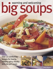 Warming and Welcoming Big Soups : Over 70 Comforting Recipes for Hearty, Creamy, Spicy, Chunky and One-pot Soups