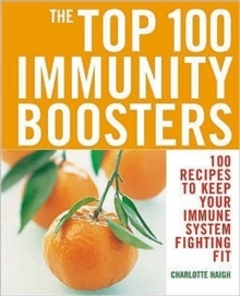 The Top 100 Immunity Boosters : 100 Recipes to Keep Your Immune System Fighting Fit, Paperback Book The Top 100 Immunity Boosters : 100 Recipes to Keep Your Immune System Fighting Fit, Paperback Book