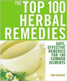 The Top 100 Herbal Remedies : Safe, Effective Remedies for 100 Common Ailments, Paperback Book The Top 100 Herbal Remedies : Safe, Effective Remedies for 100 Common Ailments, Paperback Book