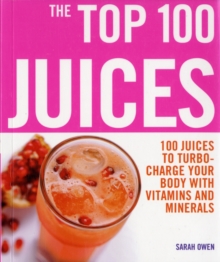 The Top 100 Juices : 100 Juices to Turbo-charge Your Body with Vitamins and Minerals, Paperback Book The Top 100 Juices : 100 Juices to Turbo-charge Your Body with Vitamins and Minerals, Paperback Book
