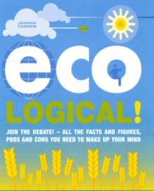 Eco-Logical : Join the Debate!- All the Facts and Figures, Pros and Cons You Need to Make Up Your Mind., Paperback Book Eco-Logical : Join the Debate!- All the Facts and Figures, Pros and Cons You Need to Make Up Your Mind., Paperback Book
