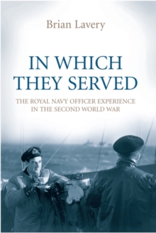 In Which They Served : The Royal Navy Officer Experience in the Second World War, Paperback Book In Which They Served : The Royal Navy Officer Experience in the Second World War, Paperback Book