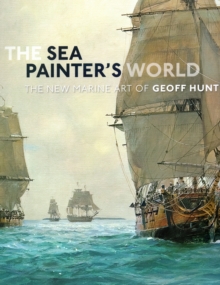 The Sea Painter's World : The New Marine Art of Geoff Hunt, 2003-2010, Hardback Book The Sea Painter's World : The New Marine Art of Geoff Hunt, 2003-2010, Hardback Book