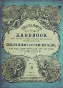 Bradshaw's Railway Handbook Vol 3 : Bradshaw'S Tours (Hertford, Buckingham, Northampton, Warwick, Stafford, Chester and the Northern Counties of Scotland)