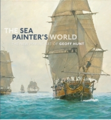 The Sea Painter's World : The new marine art of Geoff Hunt, 2003-2010