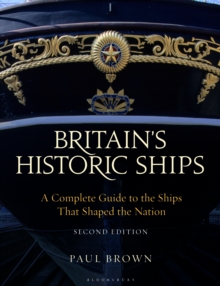 Britain's Historic Ships : A Complete Guide to the Ships That Shaped the Nation