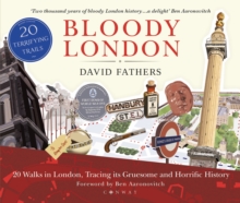 Bloody London : 20 Walks In London, Taking In Its Gruesome And Horrific History