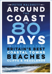 Around the Coast in 80 Days : Your Guide to Britain's Best Coastal Towns, Beaches, Cliffs and Headlands