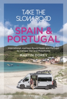 Take the Slow Road: Spain and Portugal : Inspirational Journeys Round Spain and Portugal by Camper Van and Motorhome