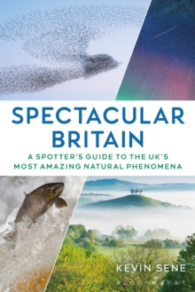 Spectacular Britain : A spotter's guide to the UK s most amazing natural phenomena