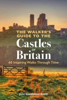 The Walkers Guide to the Castles of Britain : 60 Inspiring Walks through Time