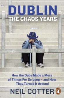 Dublin: The Chaos Years : How the Dubs Made a Mess of Things for So Long   and How They Turned It Around