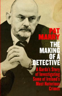 The Making of a Detective : A Garda's Story of Investigating Some of Ireland's Most Notorious Crimes, Paperback / softback Book The Making of a Detective : A Garda's Story of Investigating Some of Ireland's Most Notorious Crimes, Paperback / softback Book