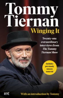 Winging It : Twenty-one extraordinary interviews from The Tommy Tiernan Show