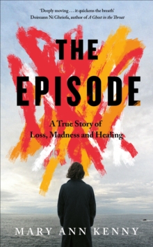The Episode : A True Story of Loss, Madness and Healing