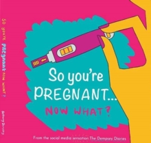 So you're PREGNANT....NOW WHAT