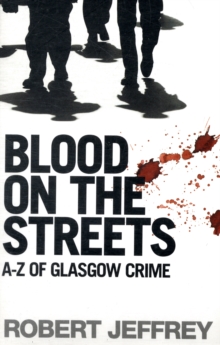 Blood on the Streets : The A-Z of Glasgow Crime, Paperback Book Blood on the Streets : The A-Z of Glasgow Crime, Paperback Book