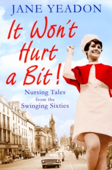 It Won't Hurt a Bit : Nursing Tales from the Swinging Sixties, Paperback / softback Book It Won't Hurt a Bit : Nursing Tales from the Swinging Sixties, Paperback / softback Book