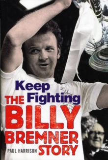 Keep Fighting : The Billy Bremner Story, Hardback Book Keep Fighting : The Billy Bremner Story, Hardback Book