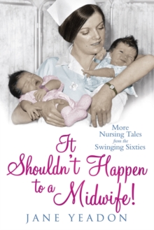 It Shouldn't Happen to a Midwife! : More nursing tales from the swinging sixties