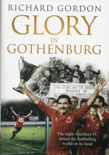 Glory in Gothenburg : The Night Aberdeen FC Turned the Footballing World on Its Head, Hardback Book Glory in Gothenburg : The Night Aberdeen FC Turned the Footballing World on Its Head, Hardback Book