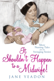It Shouldn't Happen to a Midwife! : More Nursing Tales from the Swinging Sixties, Paperback Book It Shouldn't Happen to a Midwife! : More Nursing Tales from the Swinging Sixties, Paperback Book