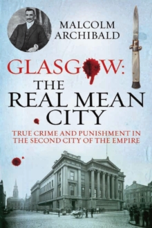 Glasgow: The Real Mean City : True Crime and Punishment in the Second City of Empire, Paperback Book Glasgow: The Real Mean City : True Crime and Punishment in the Second City of Empire, Paperback Book