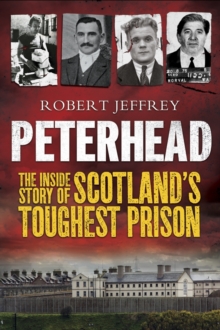Peterhead - the Inside Story of Scotland's Toughest Prison, Paperback / softback Book Peterhead - the Inside Story of Scotland's Toughest Prison, Paperback / softback Book