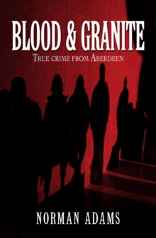 Blood and Granite : True crime from Aberdeen