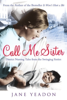 Call Me Sister : District Nursing Tales from the Swinging Sixties, Paperback Book Call Me Sister : District Nursing Tales from the Swinging Sixties, Paperback Book