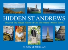 Hidden St Andrews : Discover the Hidden History of One of Scotland's Oldest Towns, Hardback Book Hidden St Andrews : Discover the Hidden History of One of Scotland's Oldest Towns, Hardback Book