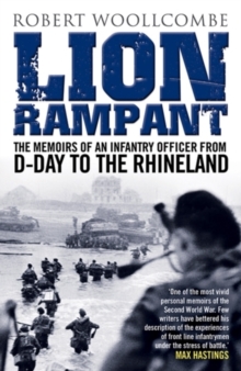 Lion Rampant : The Memoirs of an Infantry Officer from D-Day to the Rhineland, Paperback / softback Book Lion Rampant : The Memoirs of an Infantry Officer from D-Day to the Rhineland, Paperback / softback Book