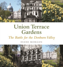 Aberdeen's Union Terrace Gardens : War and Peace in the Denburn Valley